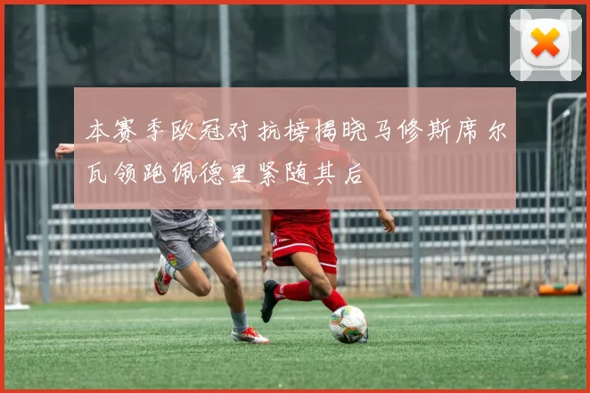 本赛季欧冠对抗榜揭晓马修斯席尔瓦领跑佩德里紧随其后
