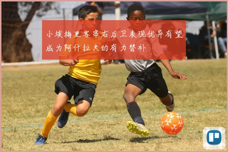 小埃梅里客串右后卫表现优异有望成为阿什拉夫的有力替补