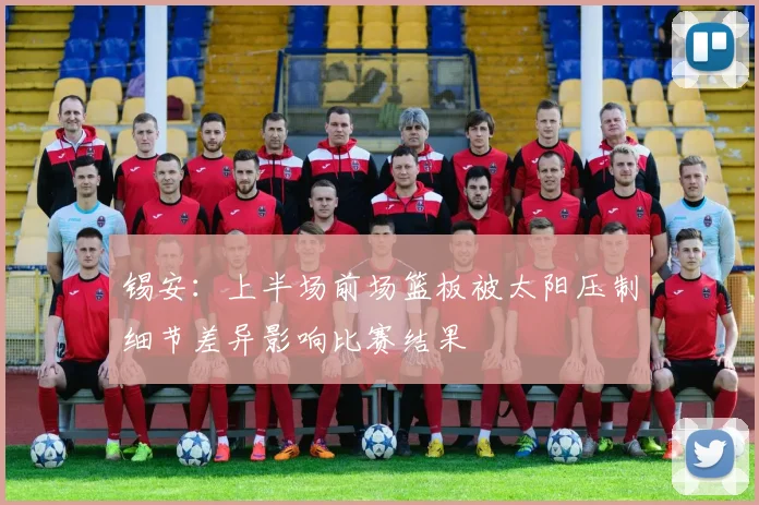 锡安：上半场前场篮板被太阳压制细节差异影响比赛结果