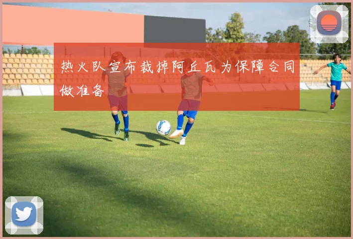 热火队宣布裁掉阿丘瓦为保障合同做准备